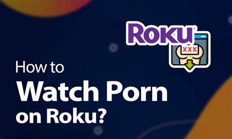 Unlocking Porn on Roku – How to Watch Adult Content